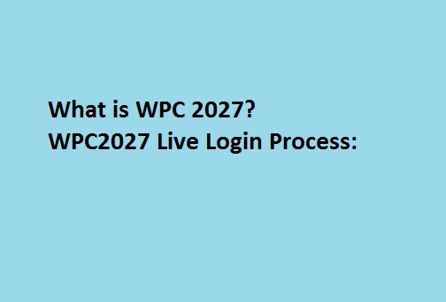 What is WPC 2027? WPC2027 Live Login Process: